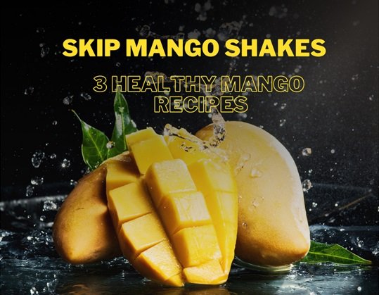 Skip Mango Shakes: 3 Healthy Mango Recipes