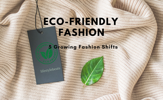 Eco-Friendly Fashion: Knowing 5 Growing Fashion Shifts